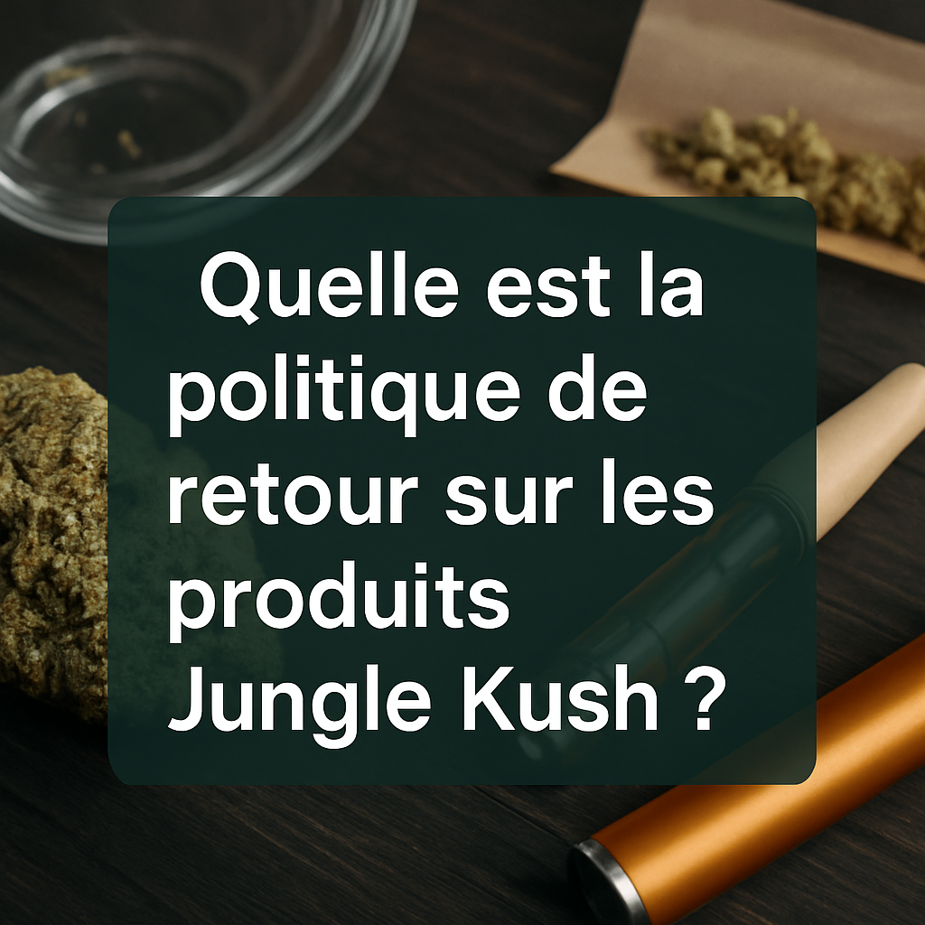 Quelle est la politique de retour sur les produits Jungle Kush